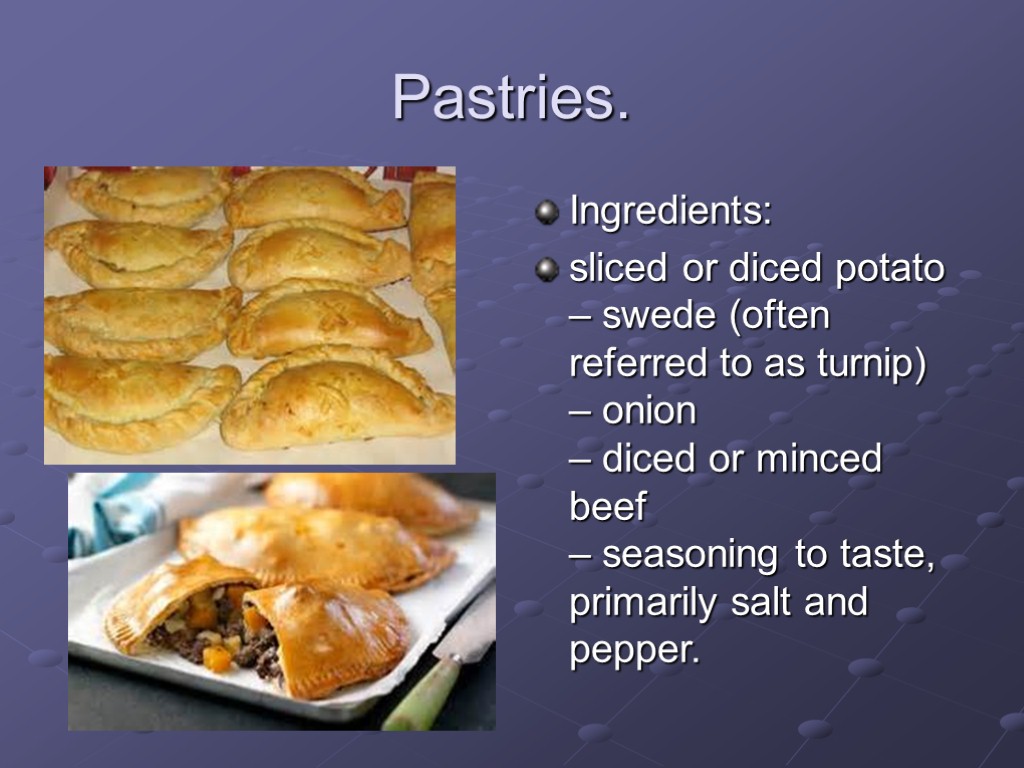Pastries. Ingredients: sliced or diced potato – swede (often referred to as turnip) –